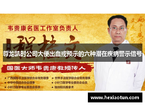 尊龙凯时公司大便出血或预示的六种潜在疾病警示信号