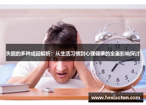 失眠的多种成因解析：从生活习惯到心理健康的全面影响探讨