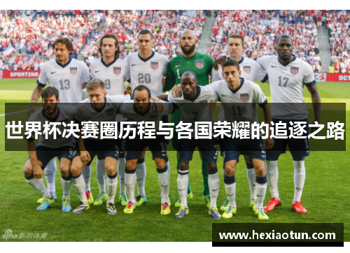 世界杯决赛圈历程与各国荣耀的追逐之路